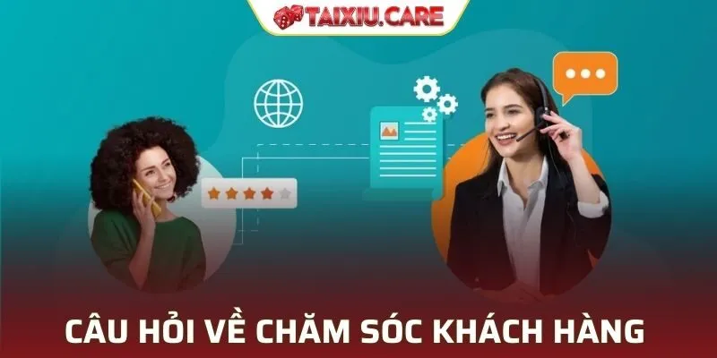 Câu hỏi thường gặp về chăm sóc khách hàng Tài Xỉu