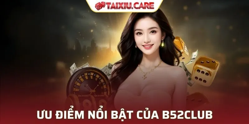 Điểm mạnh được đánh giá cao tại B52CLUB