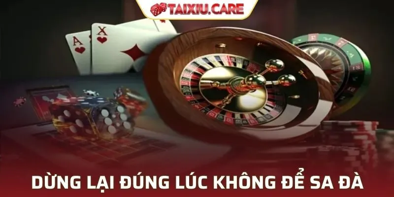 Dừng lại đúng lúc không để sa đà