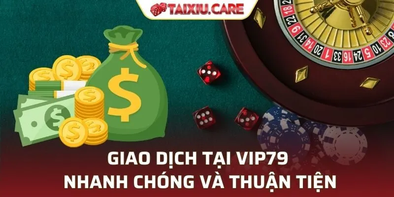 Giao dịch tại VIP79 diễn ra nhanh chóng và thuận tiện