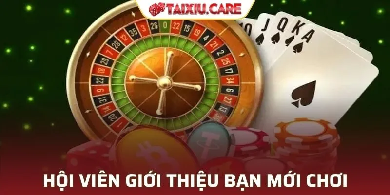 Hội viên giới thiệu bạn mới chơi