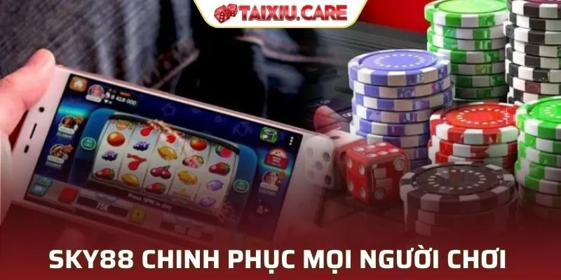 Nhà cái SKY88 chinh phục bất cứ người chơi nào đến tham gia