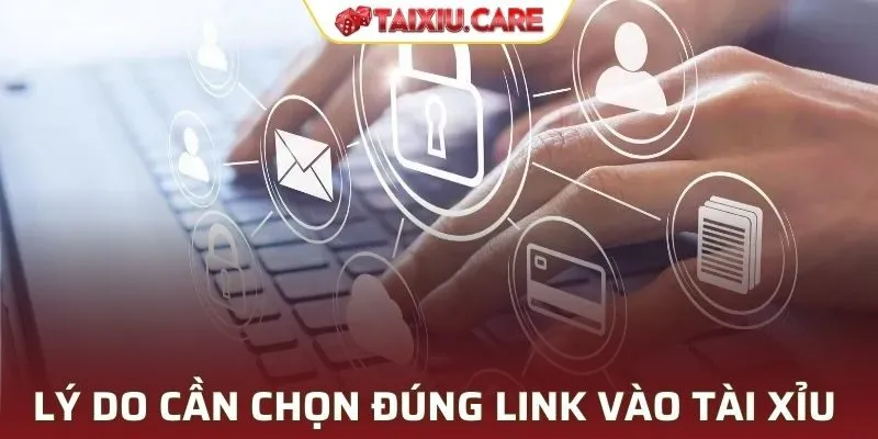 Những lý do cần chọn đúng link vào cổng Tài Xỉu