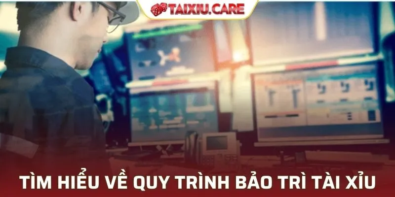 Tìm hiểu sơ lược về quy trình bảo trì Tài Xỉu