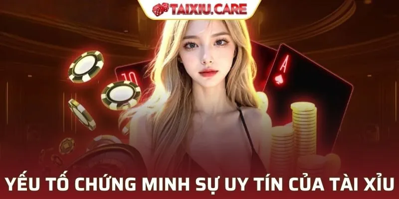Tìm hiểu yếu tố chứng minh sự uy tín của Tài Xỉu